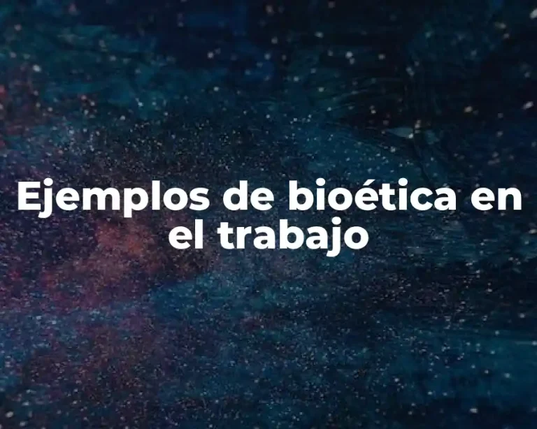 Ejemplos de bioética en el trabajo