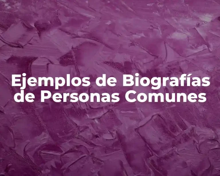 Ejemplos de Biografías de Personas Comunes