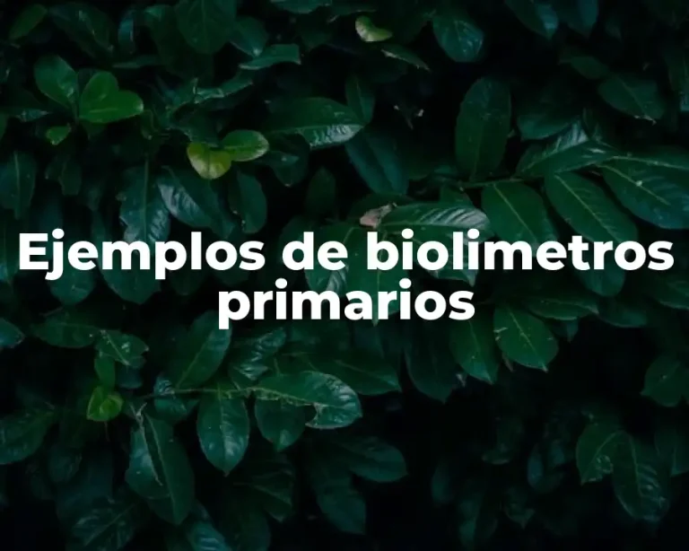 Ejemplos de biolimetros primarios