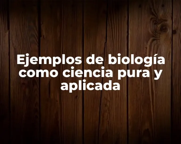 Ejemplos de biología como ciencia pura y aplicada