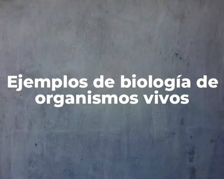 Ejemplos de biología de organismos vivos