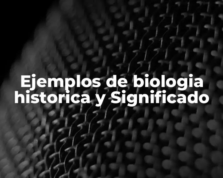 Ejemplos de biologia historica y Significado