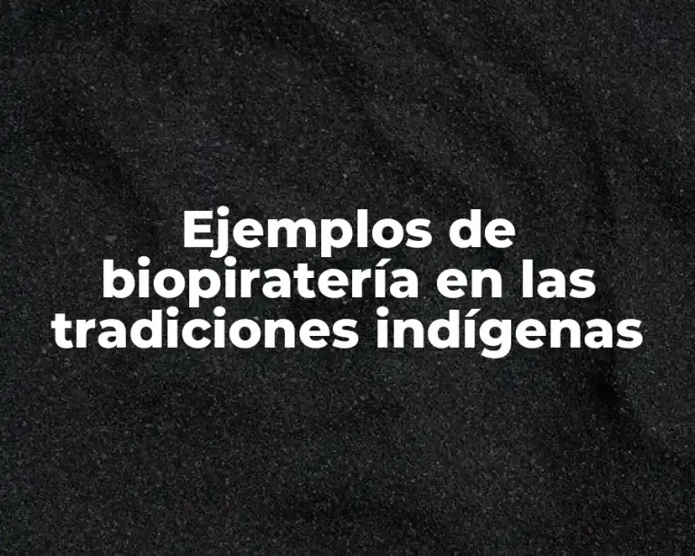 Ejemplos de biopiratería en las tradiciones indígenas