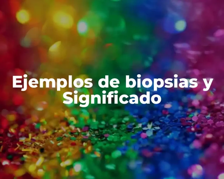 Ejemplos de biopsias y Significado