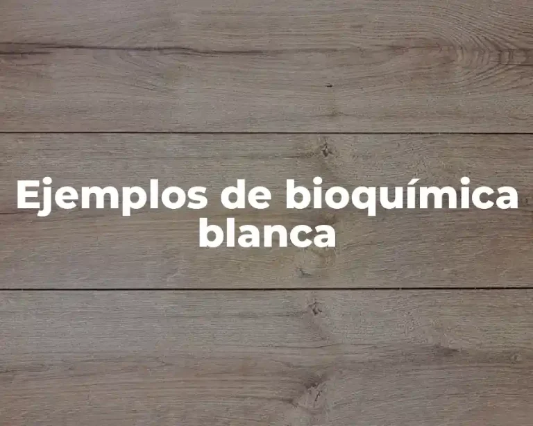 Ejemplos de bioquímica blanca