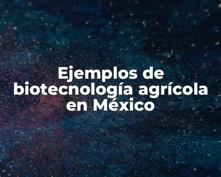 Ejemplos de biotecnología agrícola en México