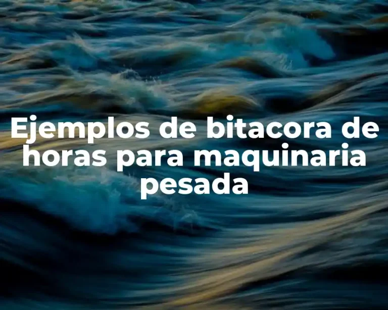 Ejemplos de bitacora de horas para maquinaria pesada