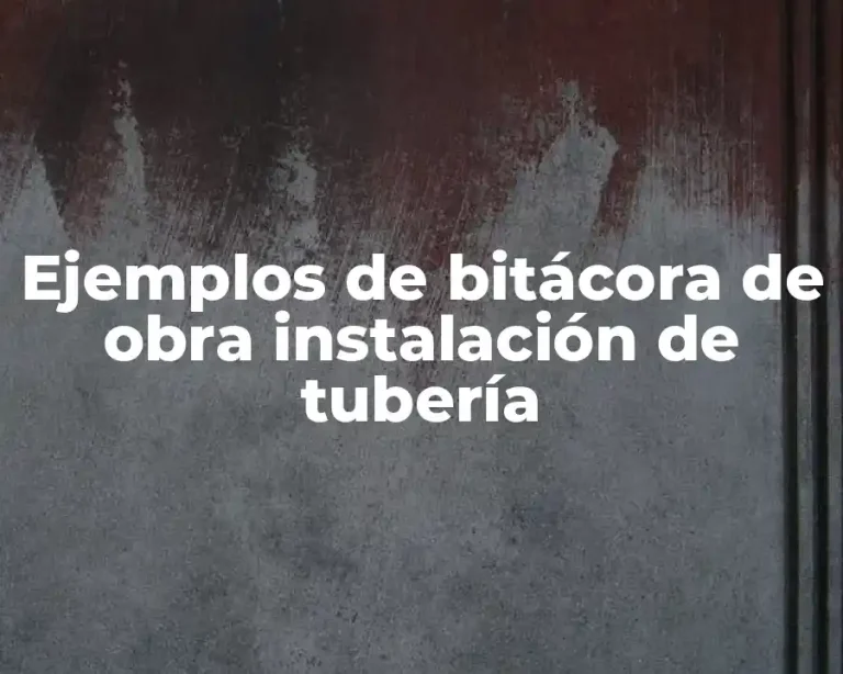 Ejemplos de bitácora de obra instalación de tubería