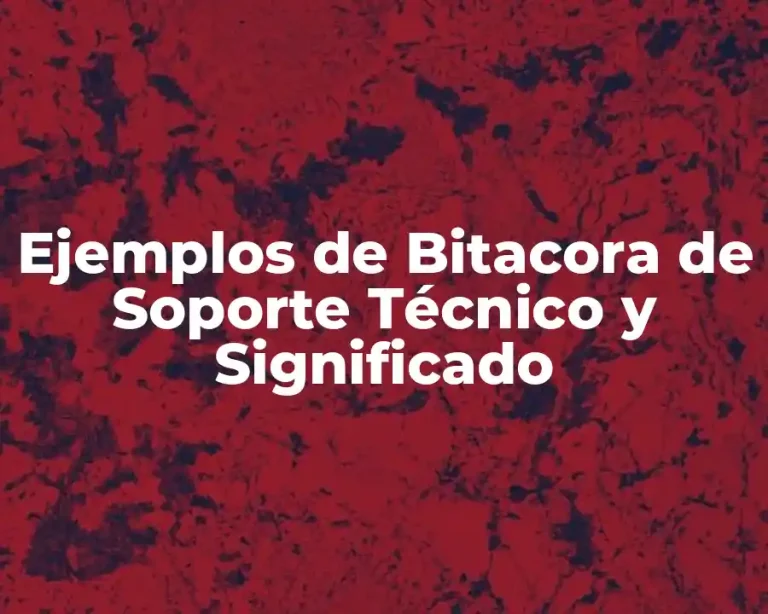 Ejemplos de Bitacora de Soporte Técnico y Significado