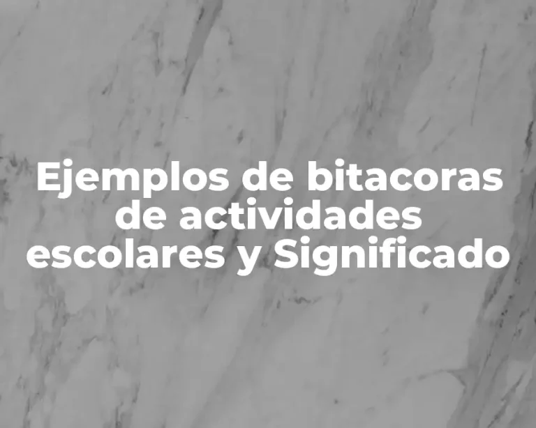 Ejemplos de bitacoras de actividades escolares y Significado