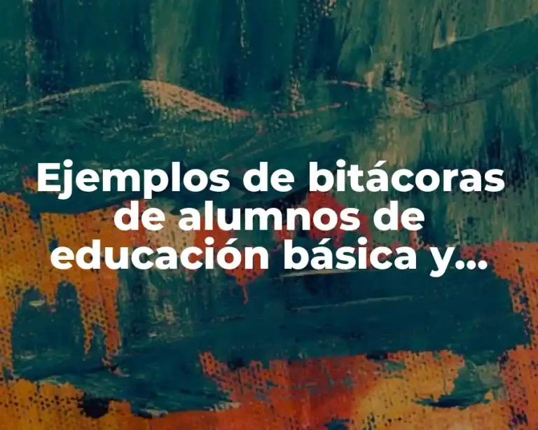 Ejemplos de bitácoras de alumnos de educación básica y Significado