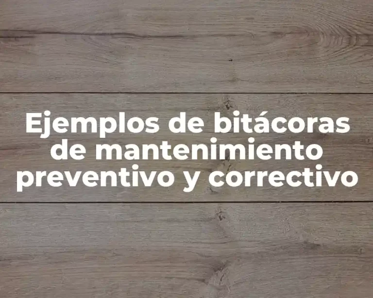Ejemplos de bitácoras de mantenimiento preventivo y correctivo