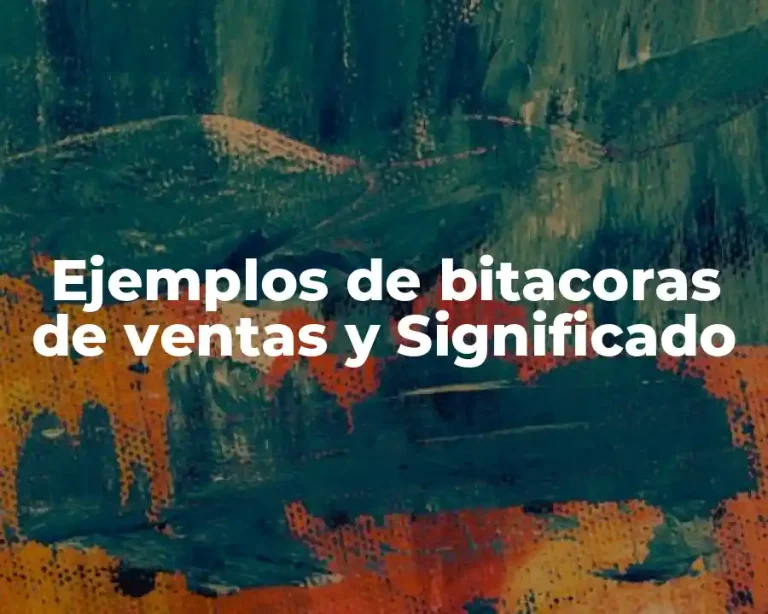 Ejemplos de bitacoras de ventas y Significado