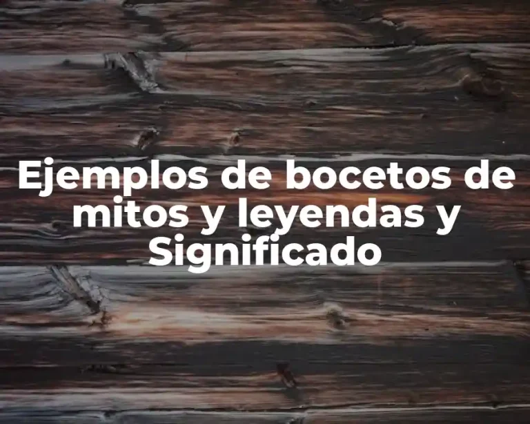 Ejemplos de bocetos de mitos y leyendas y Significado