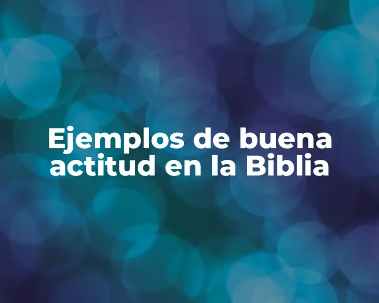 Ejemplos de buena actitud en la Biblia