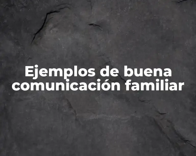 Ejemplos de buena comunicación familiar