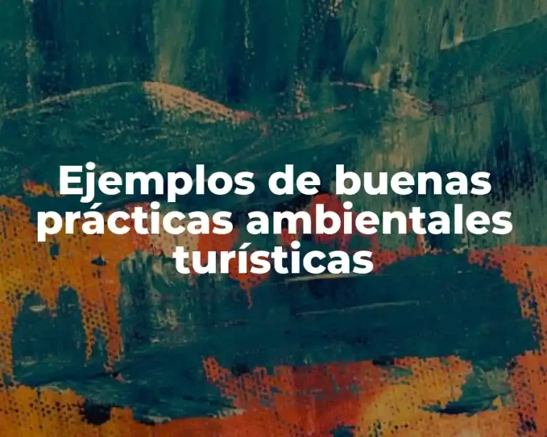 Ejemplos de buenas prácticas ambientales turísticas
