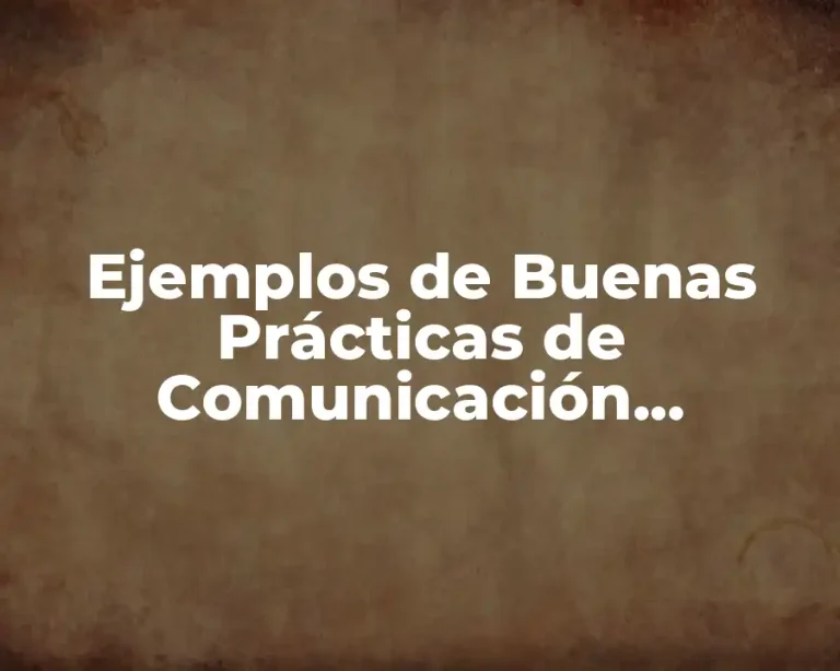 Ejemplos de Buenas Prácticas de Comunicación Organizacional