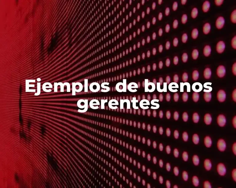 Ejemplos de buenos gerentes