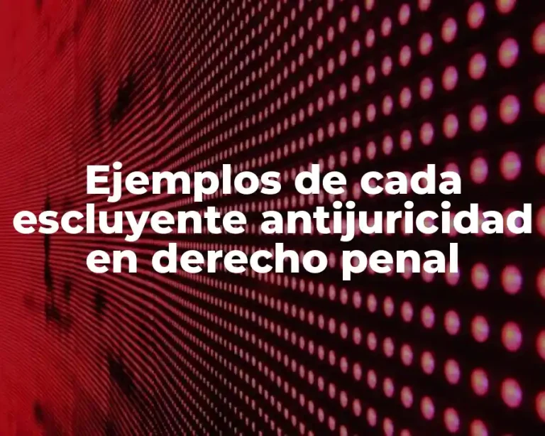 Ejemplos de cada escluyente antijuricidad en derecho penal