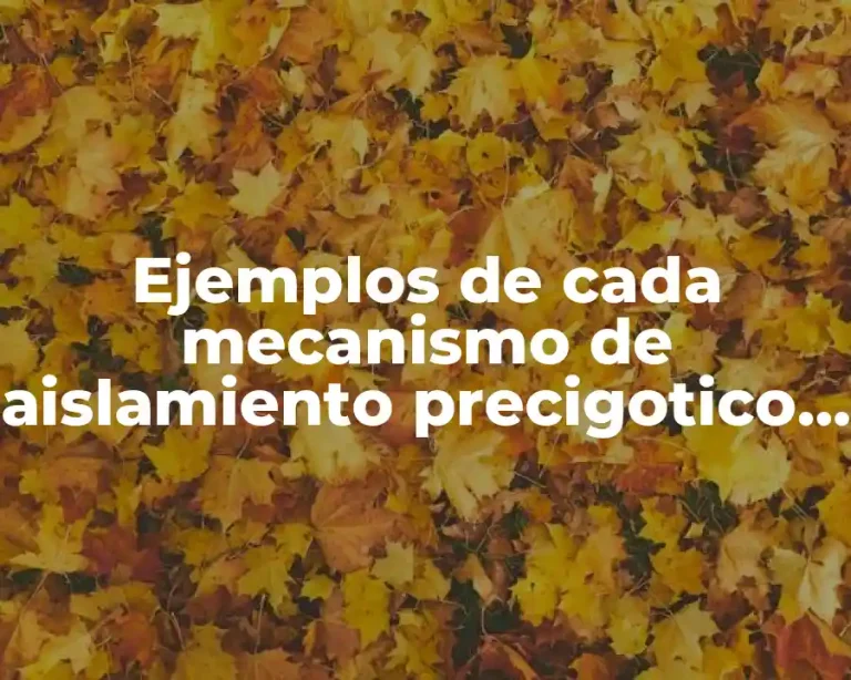 Ejemplos de cada mecanismo de aislamiento precigotico y postcigótico