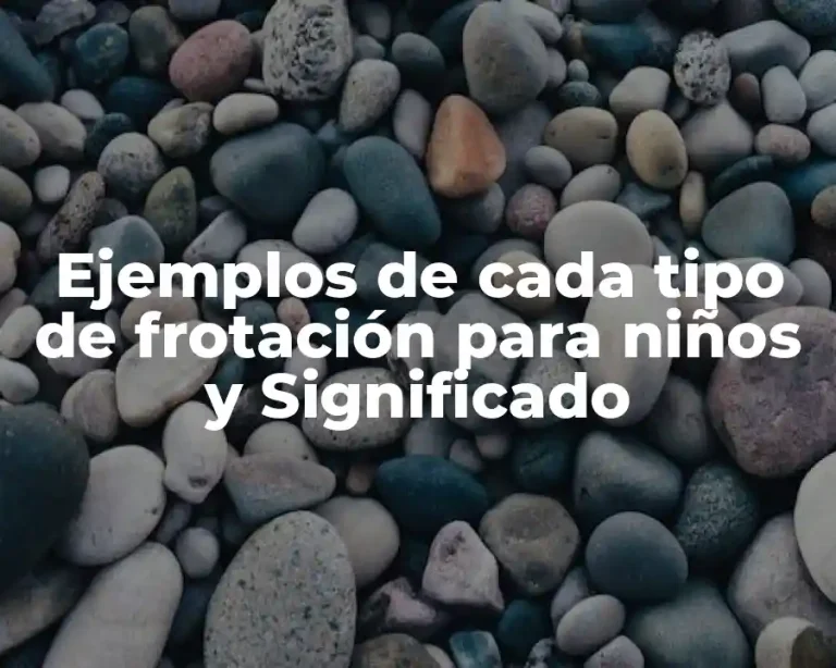 Ejemplos de cada tipo de frotación para niños y Significado