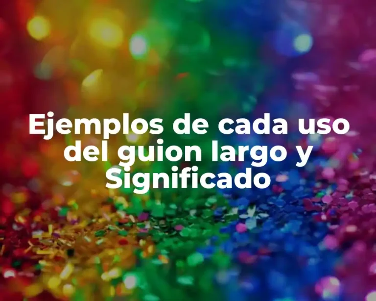Ejemplos de cada uso del guion largo y Significado