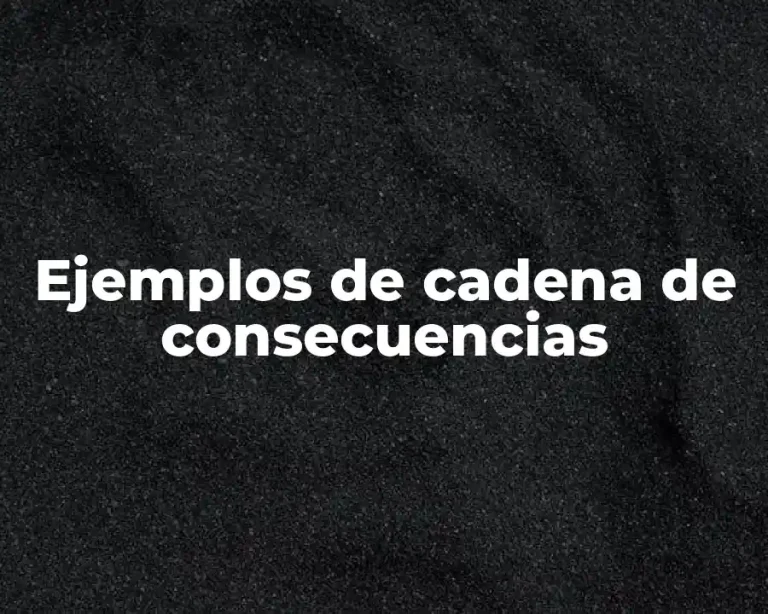 Ejemplos de cadena de consecuencias