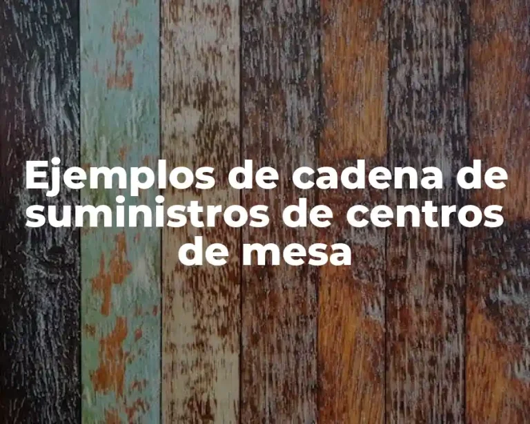 Ejemplos de cadena de suministros de centros de mesa