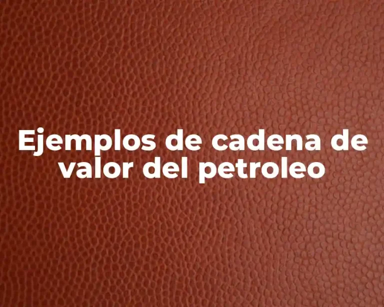 Ejemplos de cadena de valor del petroleo