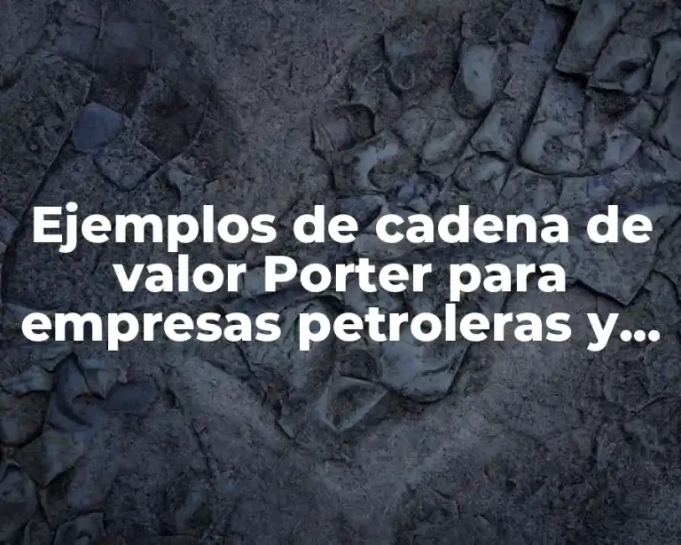 Ejemplos de cadena de valor Porter para empresas petroleras y Significado
