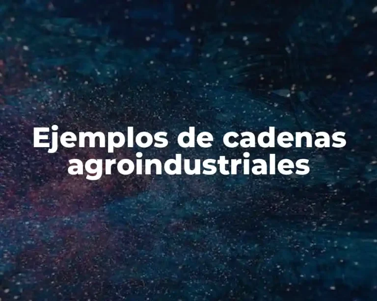 Ejemplos de cadenas agroindustriales
