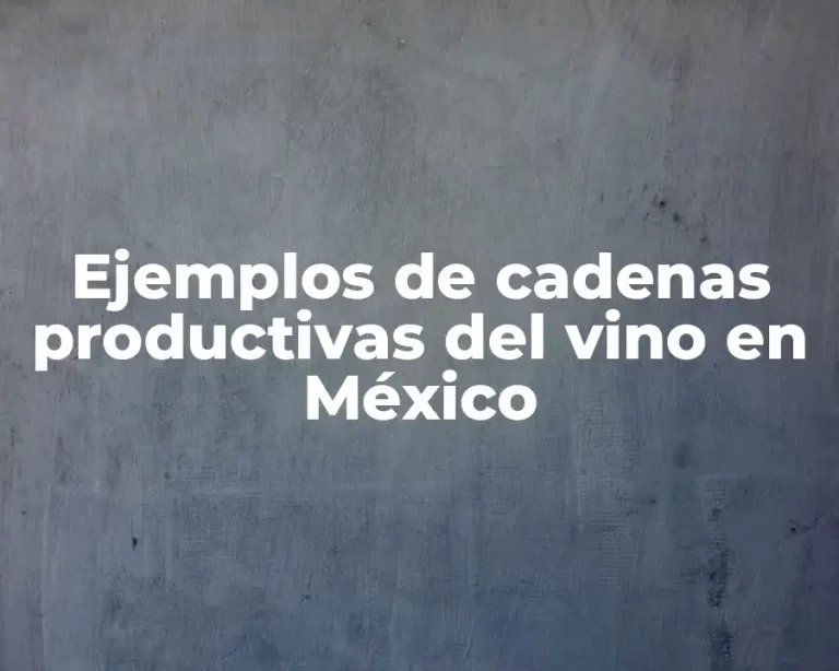 Ejemplos de cadenas productivas del vino en México