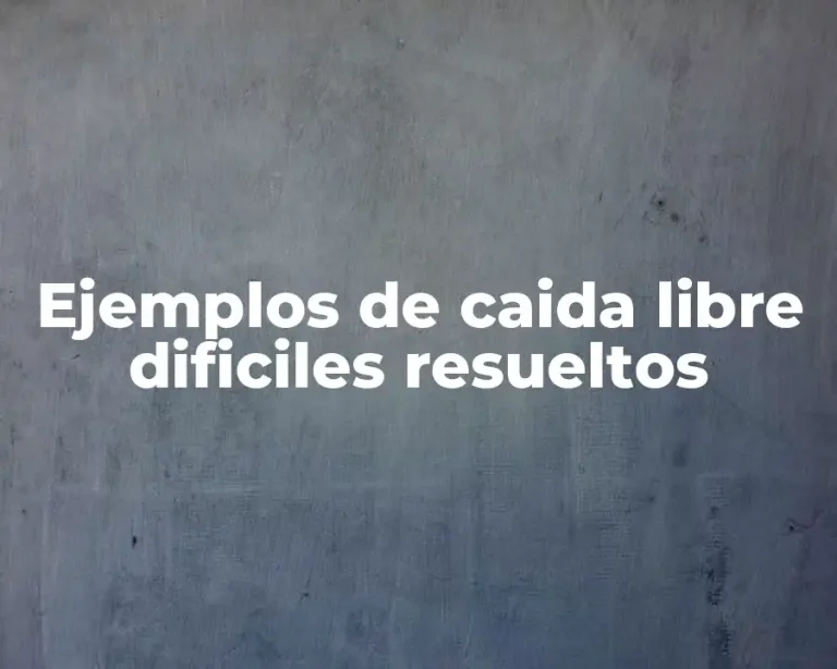 Ejemplos de caida libre dificiles resueltos