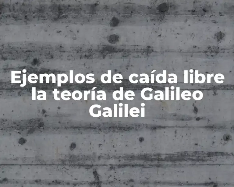 Ejemplos de caída libre la teoría de Galileo Galilei