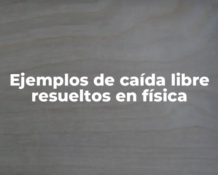 Ejemplos de caída libre resueltos en física
