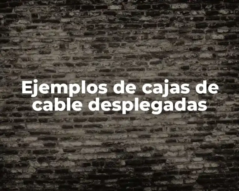 Ejemplos de cajas de cable desplegadas