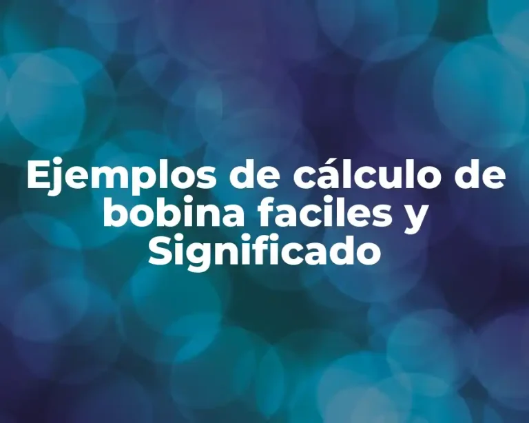 Ejemplos de cálculo de bobina faciles y Significado