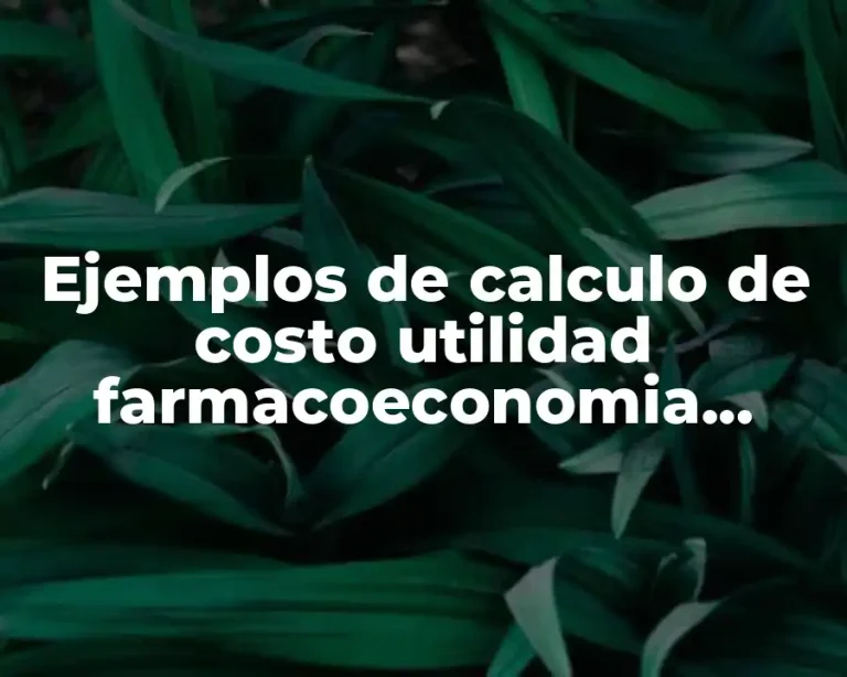 Ejemplos de calculo de costo utilidad farmacoeconomia formulas y Significado