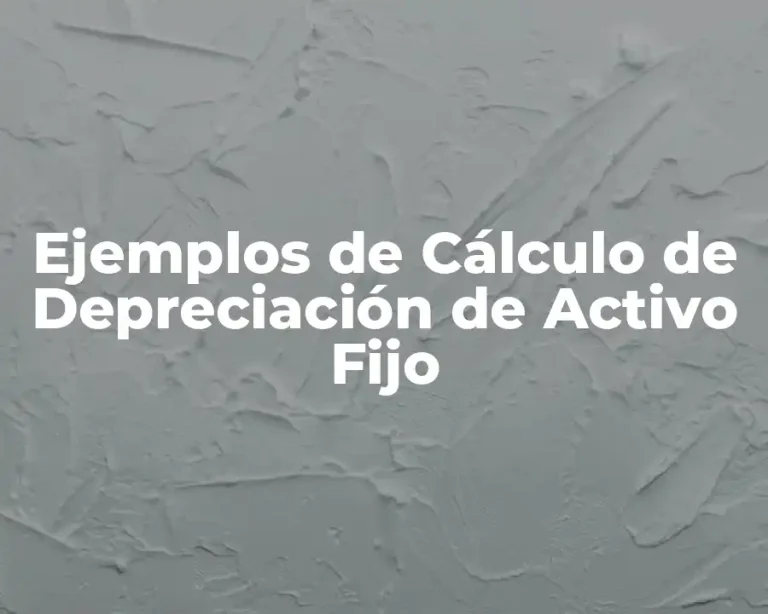 Ejemplos de Cálculo de Depreciación de Activo Fijo