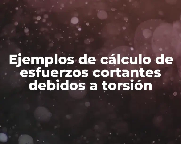 Ejemplos de cálculo de esfuerzos cortantes debidos a torsión