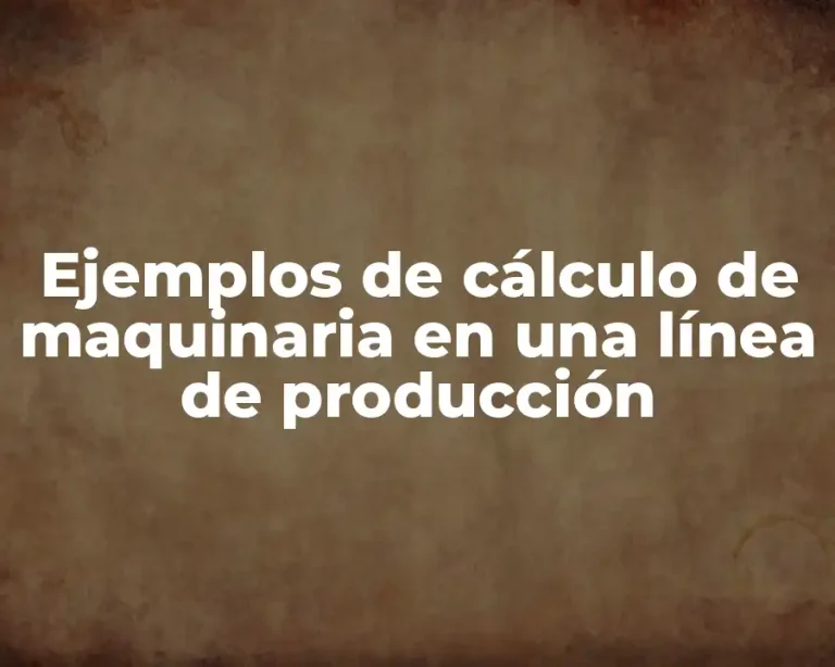 Ejemplos de cálculo de maquinaria en una línea de producción