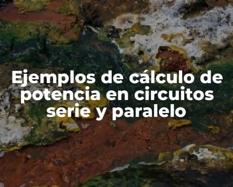 Ejemplos de cálculo de potencia en circuitos serie y paralelo