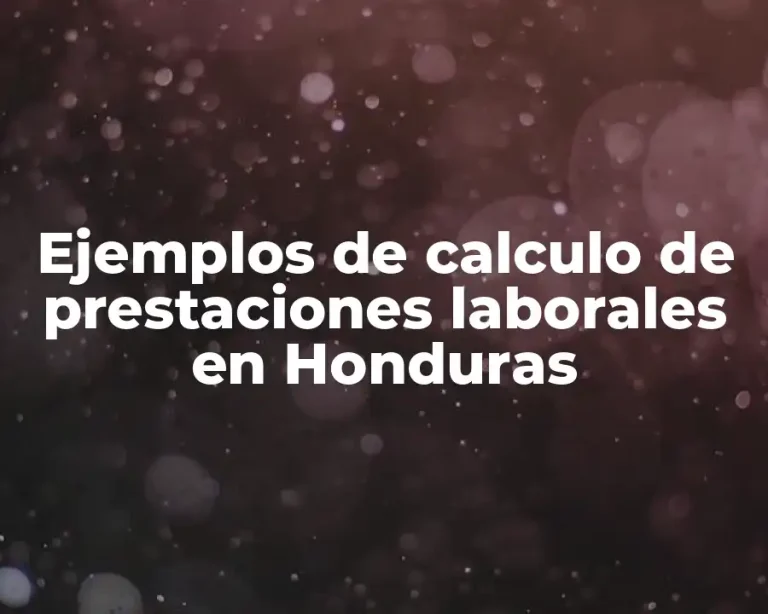 Ejemplos de calculo de prestaciones laborales en Honduras