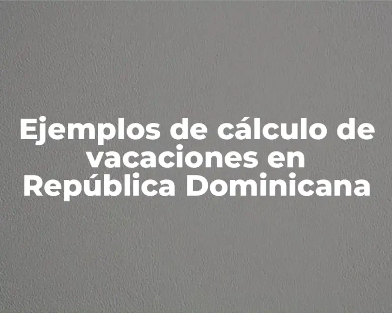 Ejemplos de cálculo de vacaciones en República Dominicana