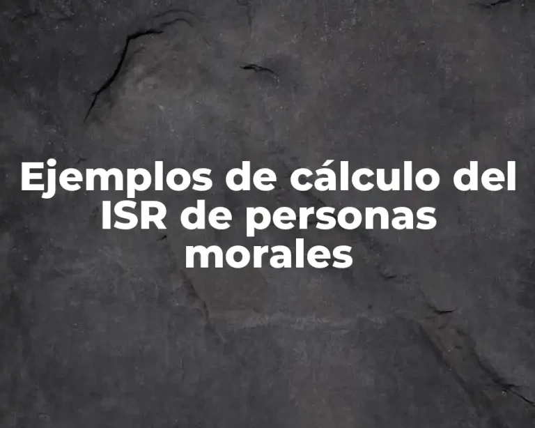 Ejemplos de cálculo del ISR de personas morales