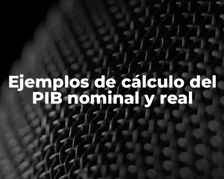 Ejemplos de cálculo del PIB nominal y real