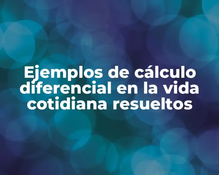 Ejemplos de cálculo diferencial en la vida cotidiana resueltos