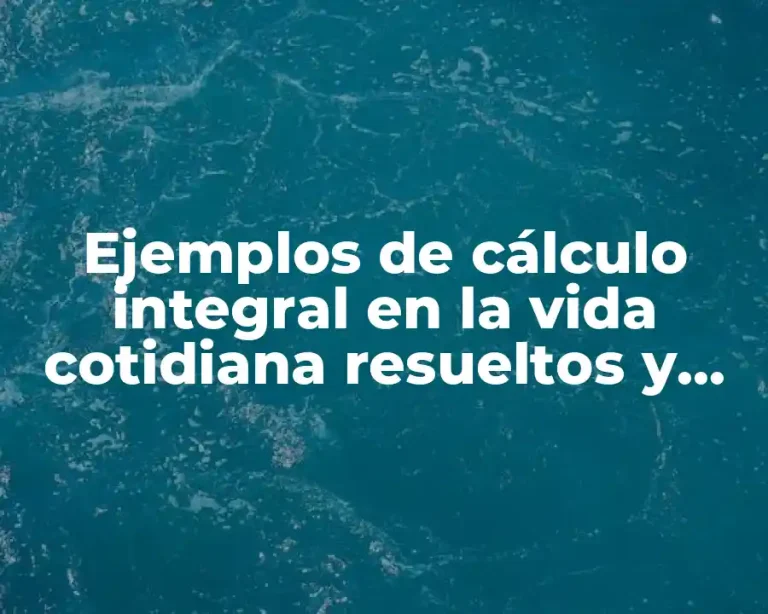 Ejemplos de cálculo integral en la vida cotidiana resueltos y Significado