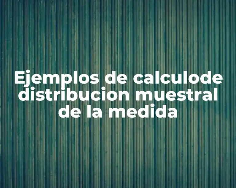Ejemplos de calculode distribucion muestral de la medida